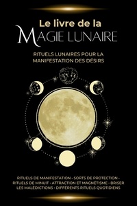  Esencia Esotérica - Le Livre de la Magie Lunaire: Rituels lunaires pour la manifestation des désirs.