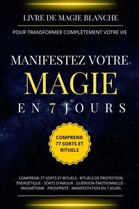 Livre de magie blanche pour transformer complètement votre vie. Manifestez votre magie en 7 jours