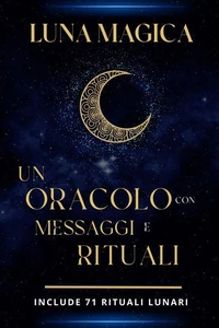 Luna magica: Un oracolo con messaggi e rituali