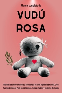  Esencia Esotérica - Manual completo de Vudú Rosa: Rituales de amor verdadero y abundancia en todo aspecto  de tu vida..