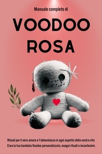  Esencia Esotérica - Manuale completo di Voodoo Rosa: Rituali per il vero amore e l'abbondanza in ogni aspetto della vostra vita.