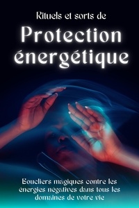  Esencia Esotérica - Rituels et sorts de protection énergétique: Boucliers magiques contre les énergies négatives.