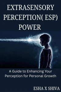 Extrasensory Perception( ESP) Power : A Guide to Enhancing Your Perception for Personal Growth