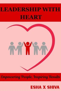 Leadership with Heart: Empowering People, Inspiring Results