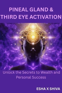 Pineal Gland &amp; Third Eye Activation: Unlock the Secrets to Wealth and Personal Success