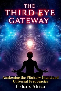 The Third Eye Gateway: Awakening the Pituitary Gland and Universal Frequencies