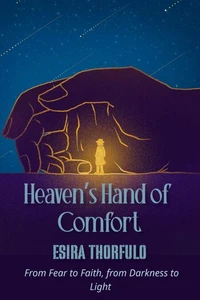 Heaven’s Hand of Comfort: From Fear to Faith, from Darkness to Light