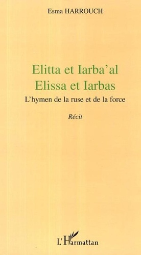 Esma Harrouch - Elitta et Iarba'al - Elissa et Iarbas - L'hymen de la ruse et de la force.