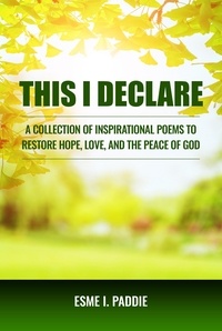  Esme I. Paddie - This I Declare: A Collection of Inspirational Poems to Restore Hope, Love, and the Peace of God.