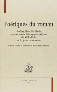 Poétiques du roman : Scudéry, Huet, du plaisir et autres textes théoriques et critiques du XVIIe siècle sur le genre romanesque