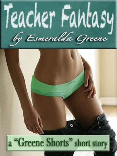  Esmeralda Greene - Teacher Fantasy; A Short Story of Spanking and Domination.