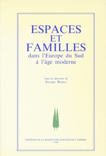 Stuart Joseph Woolf - Espaces Et Familles Dans L'Europe Du Sud A L'Age Moderne.