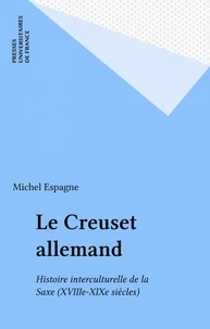 Le creuset allemand. Histoire interculturelle de la Saxe, XVIIIème-XIXème siècles