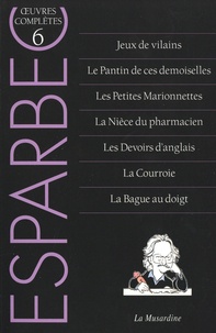  Esparbec - Oeuvres complètes d'Esparbec - Tome 6, Jeux de vilains ; Le Pantin de ces demoiselles ; Les Petites Marionnettes ; La Nièce du pharmacien ; Les Devoirs d'anglais ; La Courroie ; La Bague au doigt.