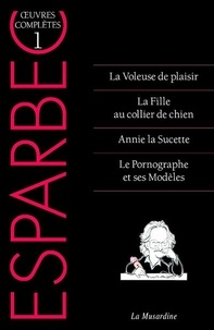  Esparbec - Oeuvres complètes d'Esparbec - Tome 1, La Voleuse de plaisir ; La Fille au collier de chien ; Annie la sucette ; Le Pornographe et ses modèles.