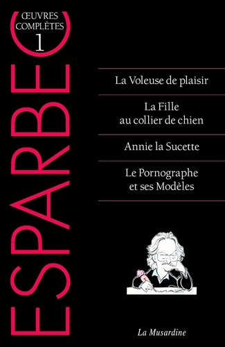 Oeuvres complètes d'Esparbec. Tome 1, La Voleuse de plaisir ; La Fille au collier de chien ; Annie la sucette ; Le Pornographe et ses modèles