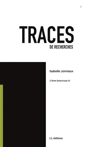 Isabelle Jonniaux - Traces de recherches N° 4 : J'aime beaucoup ici.