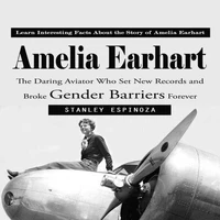 Amelia Earhart: Learn Interesting Facts About the Story of Amelia Earhart