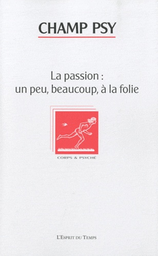 Gisèle Harrus-Révidi - Champ Psy N° 57 : La passion : un peu, beaucoup à la folie.