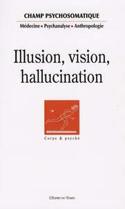 Simone Korff-Sausse et Jean-Michel Vivès - Champ Psychosomatique N° 46/2007 : Illusion, vision, hallucination.