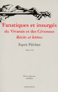Esprit Fléchier - Fanatiques Et Insurges Du Vivarais Et Des Cevennes. Recits Et Lettres, 1689-1705.