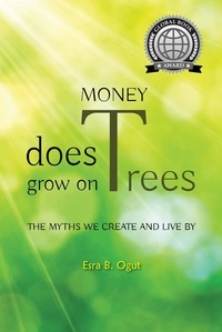  Esra B. Ogut - Money Does Grow on Trees: The Myths That We Create and Live By.