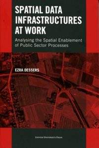 Esra Dessers - Spatial Data Infrastructures at Work - Analysing the Spatial Enablement of Public Sector Processes.
