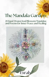 The Mandala Garden: 21 Hand-Drawn Soul Blossom Mandalas and Poems for Inner Peace and Healing