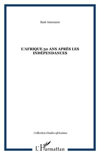 Essè Amouzou - L'Afrique, 50 ans apres les indépendances.