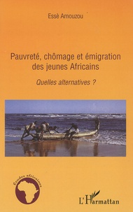 Essè Amouzou - Pauvreté, chômage et émigration des jeunes Africains - Quelles alternatives ?.