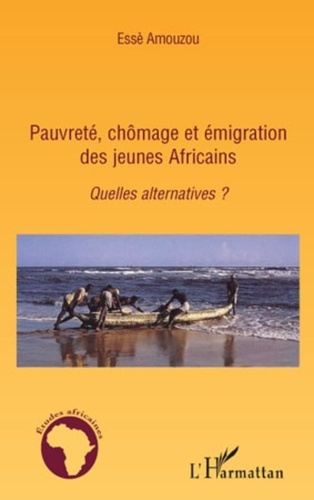 Essè Amouzou - Pauvreté, chômage et émigration des jeunes Africains - Quelles alternatives ?.