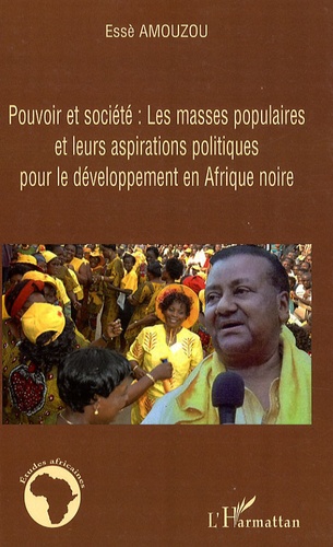 Essè Amouzou - Pouvoir et société : Les masses populaires et leurs aspirations politiques pour les développement en Afrique noire.