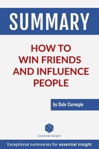  EssentialInsight Summaries - Summary: How to Win Friends and Influence People - by Dale Carnegie.