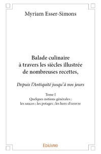 Balade culinaire à travers les siècles, illustrée de nombreuses recettes - Tome 1