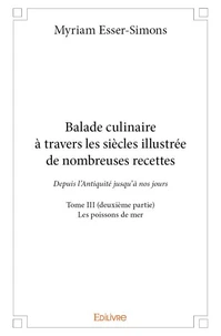 Balade culinaire à travers les siècles, illustrée de nombreuses recettes - Tome 3