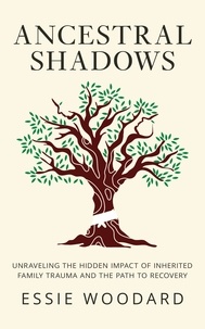  Essie Woodard - Ancestral Shadows: Unraveling the Hidden Impact of Inherited Family Trauma and the Path to Recovery - Generational Healing, #1.