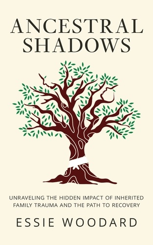  Essie Woodard - Ancestral Shadows: Unraveling the Hidden Impact of Inherited Family Trauma and the Path to Recovery - Generational Healing, #1.
