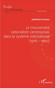Le mouvement nationaliste camerounais dans le système international (1916-1960)