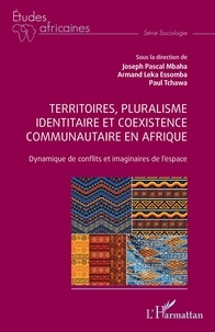 Essomba armand Leka et Paul Tchawa - Territoires, pluralisme identitaire et coexistence communautaire en Afrique - Dynamique de conflits et imaginaires de l’espace.