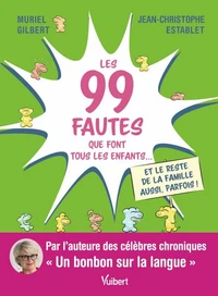 Les 99 fautes que font tous les enfants... et le reste de la famille aussi, parfois !