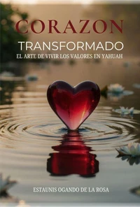 CORAZÓN TRANSFORMADO: El arte de vivir los valores en Yahuah