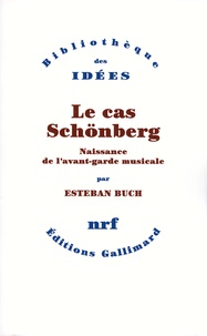 Esteban Buch - Le cas Schönberg - Naissance de l'avant-garde musicale.