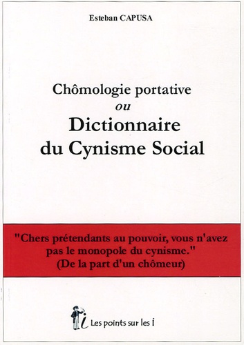 Esteban Capusa - Chômologie portative ou Dictionnaire du Cynisme social.