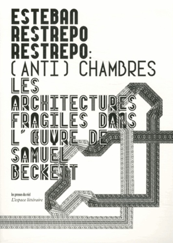 Esteban Restrepo Restrepo - (Anti)chambres - Les architectures fragiles dans l'oeuvre de Samuel Beckett.