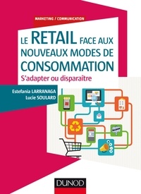 Estefania Larranaga et Lucie Soulard - Le retail face aux nouveaux modes de consommation - S'adapter ou disparaître.