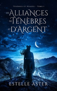 Estelle Aster - Ténèbres et Nuages - Tome 1 : Les Alliances de Ténèbres et d'Argent.