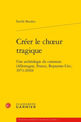 Créer le choeur tragique. Une archéologie du commun (Allemagne, France, Royaume-Uni ; 1973-2010)