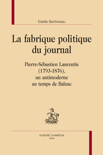 La fabrique politique du journal. Pierre-Sébastien Laurentie (1793-1876), un antimoderne au temps de Balzac