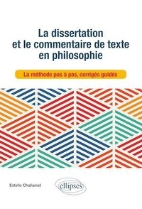 Estelle Challamel - La dissertation et le commentaire de texte en philosophie - La méthode pas à pas, corrigés guidés.