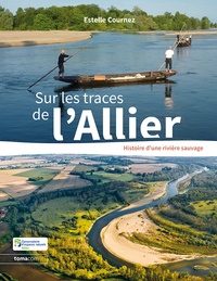 Estelle Cournez - Sur les traces de l'Allier - Histoire d'une rivière sauvage.